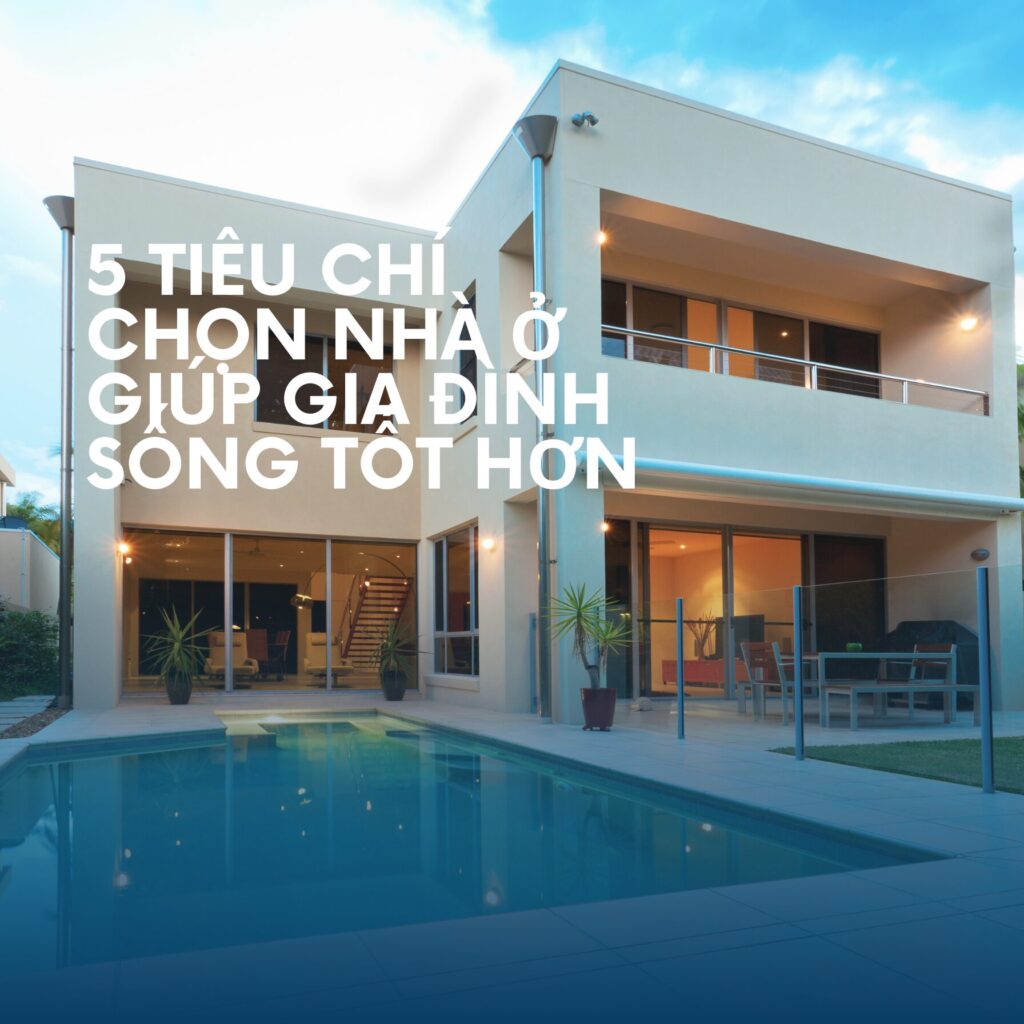 5 tiêu chí chọn nhà ở giúp gia đình sống tốt hơn